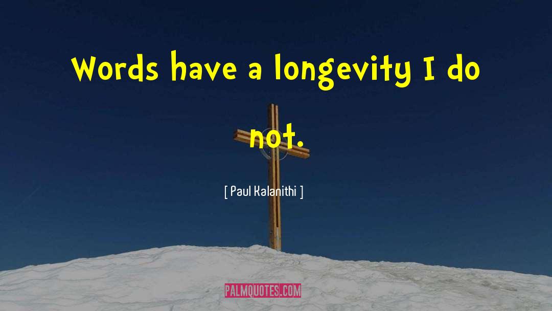 Paul Kalanithi Quotes: Words have a longevity I