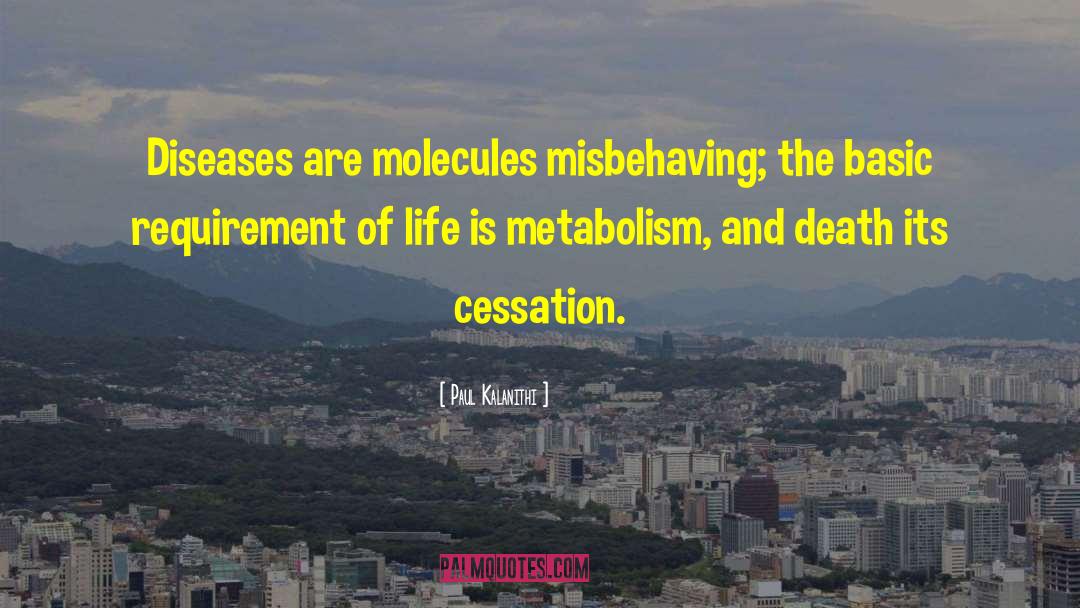 Paul Kalanithi Quotes: Diseases are molecules misbehaving; the