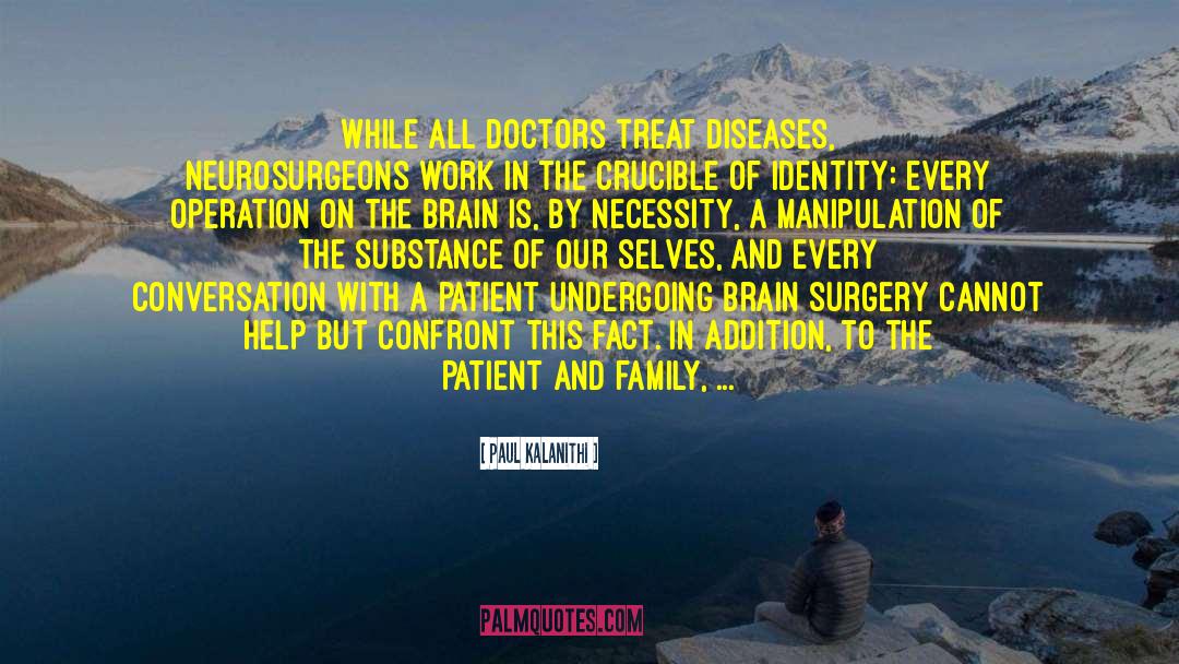 Paul Kalanithi Quotes: While all doctors treat diseases,