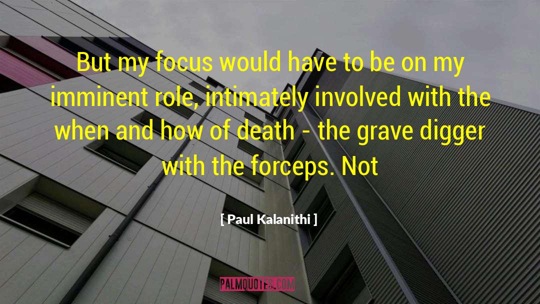 Paul Kalanithi Quotes: But my focus would have