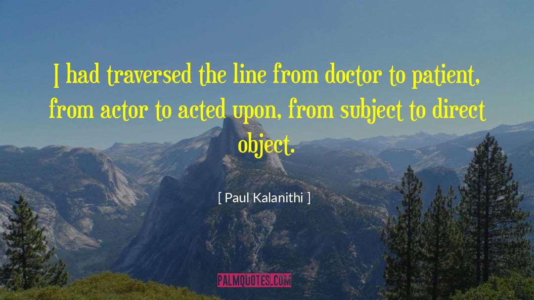 Paul Kalanithi Quotes: I had traversed the line