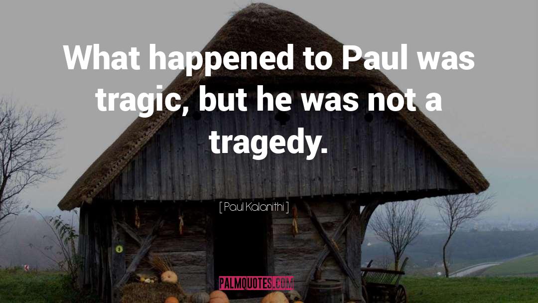 Paul Kalanithi Quotes: What happened to Paul was