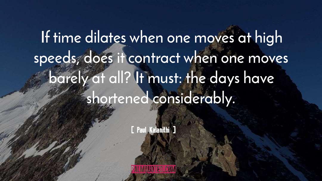 Paul Kalanithi Quotes: If time dilates when one