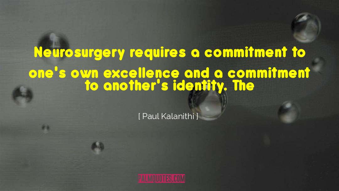 Paul Kalanithi Quotes: Neurosurgery requires a commitment to