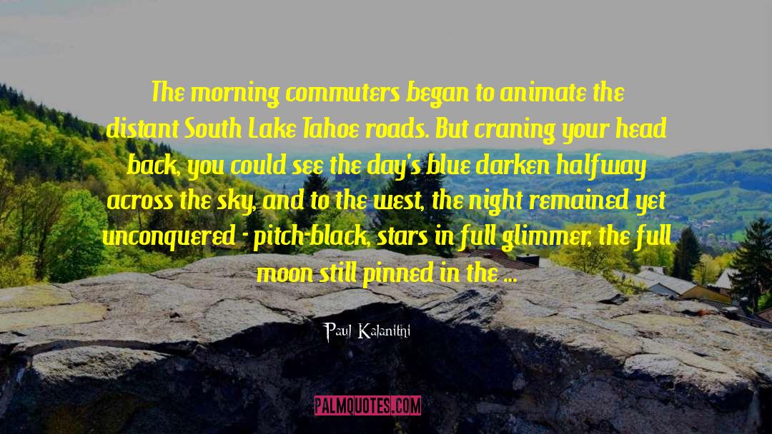 Paul Kalanithi Quotes: The morning commuters began to