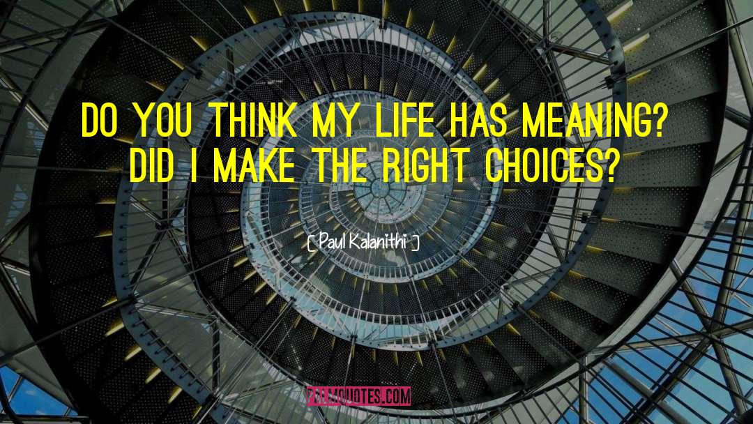 Paul Kalanithi Quotes: Do you think my life