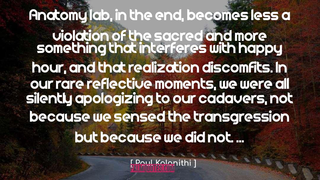 Paul Kalanithi Quotes: Anatomy lab, in the end,