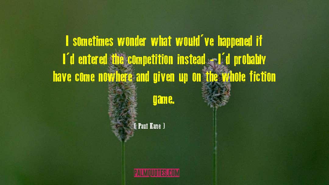 Paul Kane Quotes: I sometimes wonder what would've