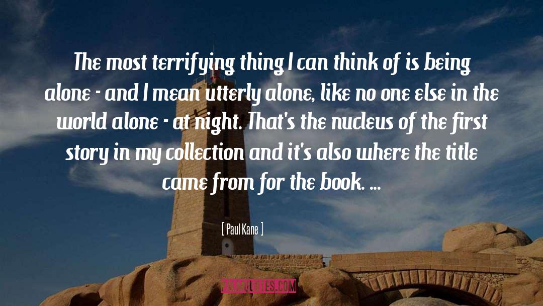 Paul Kane Quotes: The most terrifying thing I