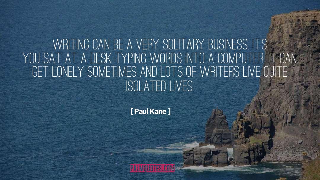 Paul Kane Quotes: Writing can be a very