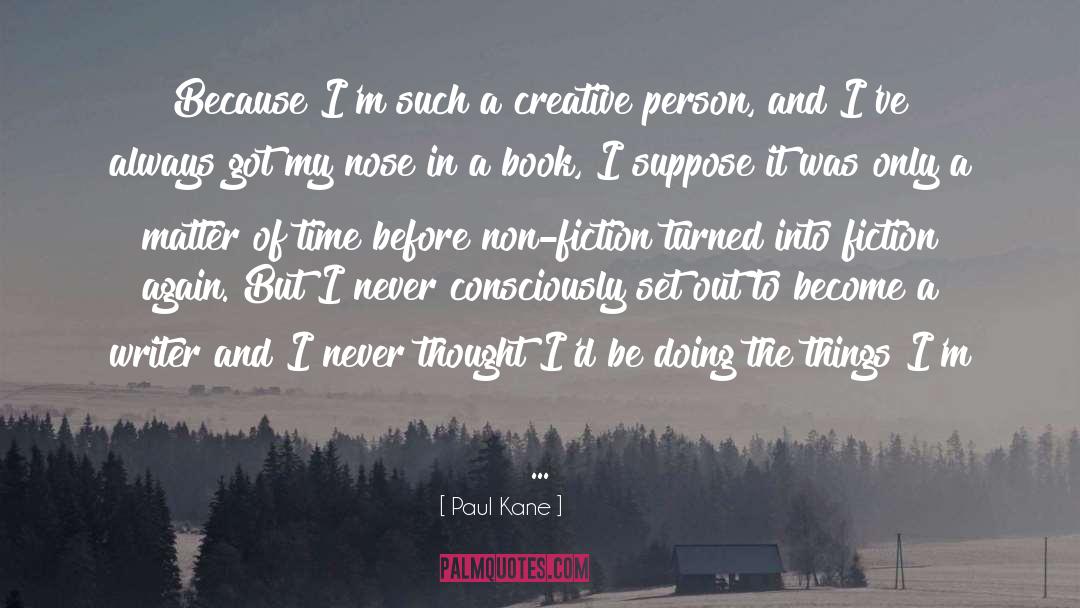 Paul Kane Quotes: Because I'm such a creative