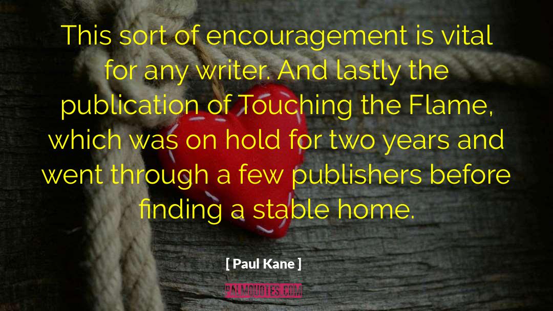 Paul Kane Quotes: This sort of encouragement is