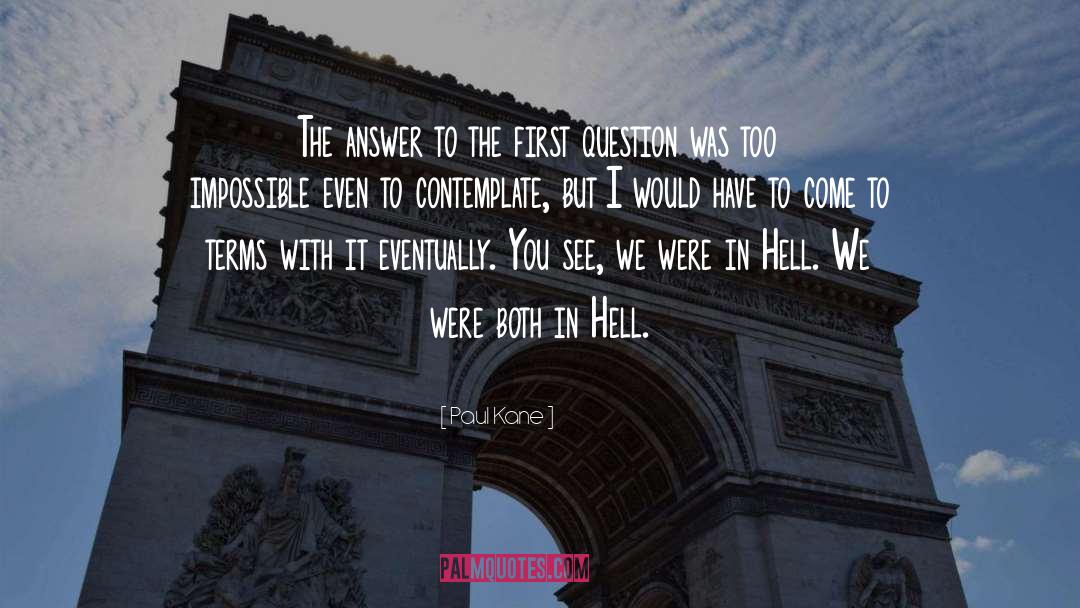 Paul Kane Quotes: The answer to the first