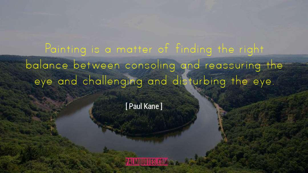 Paul Kane Quotes: Painting is a matter of