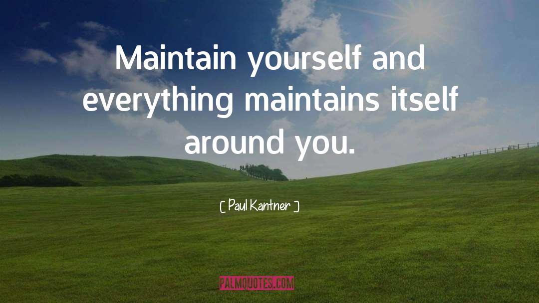 Paul Kantner Quotes: Maintain yourself and everything maintains