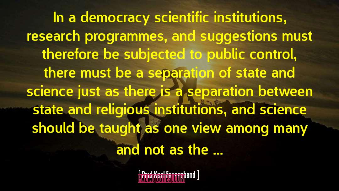 Paul Karl Feyerabend Quotes: In a democracy scientific institutions,