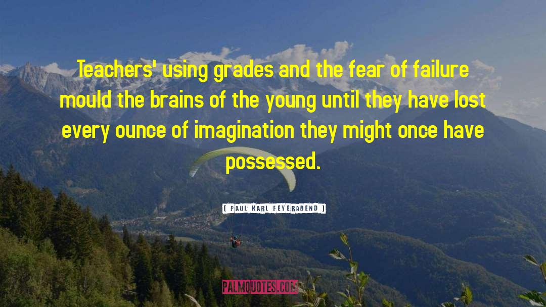 Paul Karl Feyerabend Quotes: Teachers' using grades and the