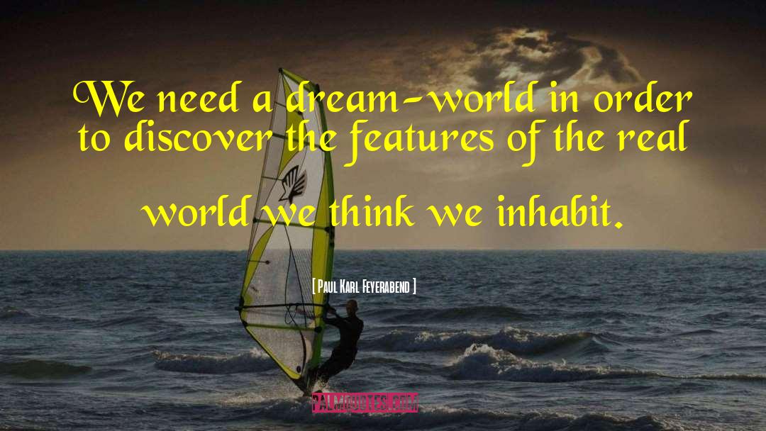Paul Karl Feyerabend Quotes: We need a dream-world in