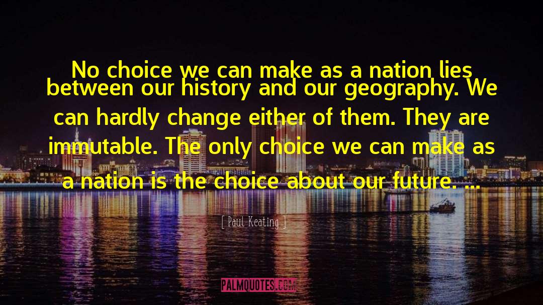 Paul Keating Quotes: No choice we can make