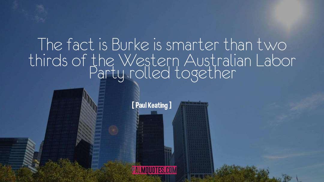 Paul Keating Quotes: The fact is Burke is