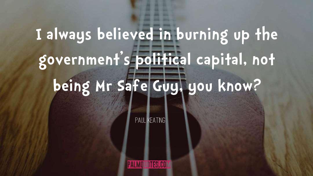 Paul Keating Quotes: I always believed in burning