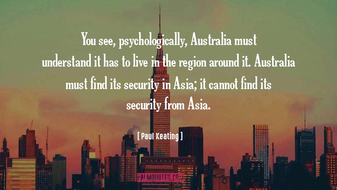 Paul Keating Quotes: You see, psychologically, Australia must