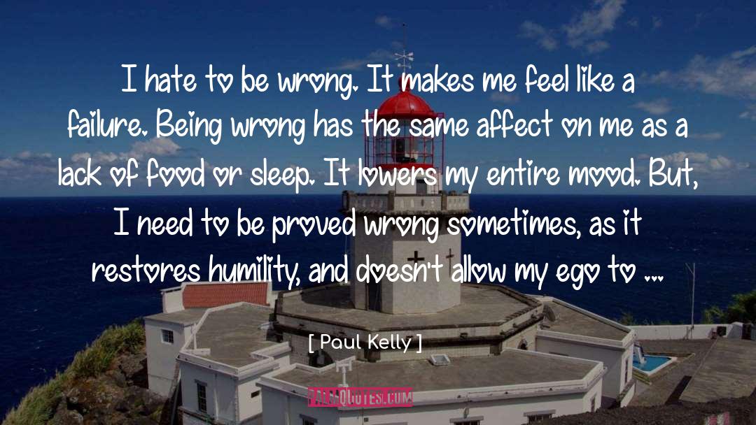 Paul Kelly Quotes: I hate to be wrong.