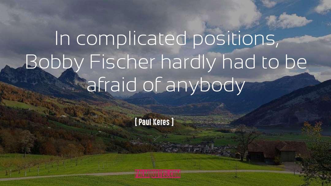 Paul Keres Quotes: In complicated positions, Bobby Fischer