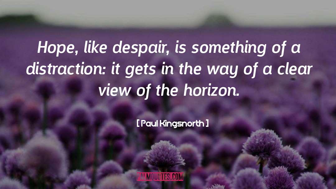 Paul Kingsnorth Quotes: Hope, like despair, is something