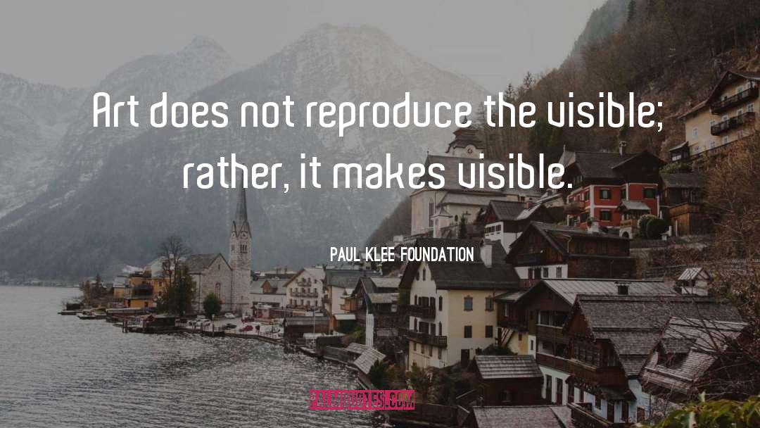 Paul Klee Foundation Quotes: Art does not reproduce the
