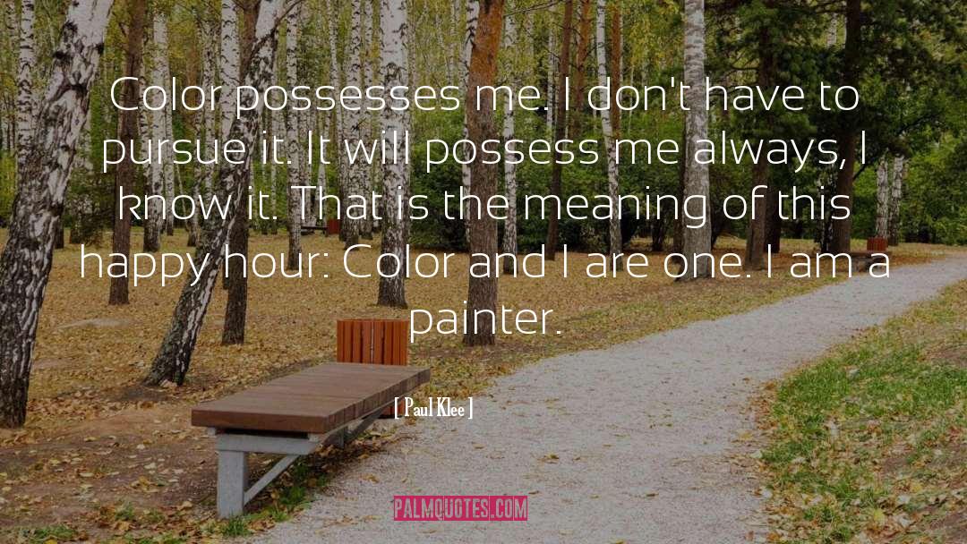 Paul Klee Quotes: Color possesses me. I don't