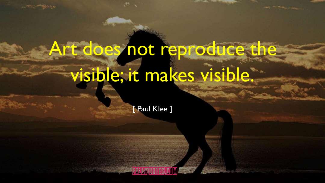 Paul Klee Quotes: Art does not reproduce the