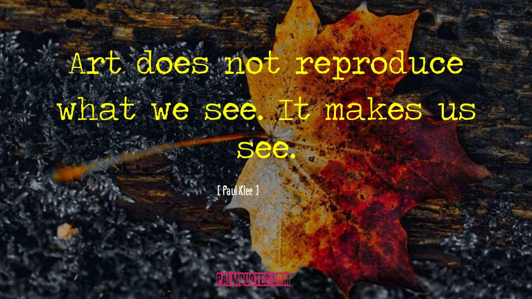 Paul Klee Quotes: Art does not reproduce what