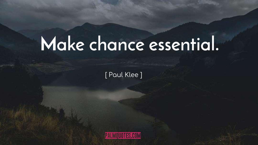 Paul Klee Quotes: Make chance essential.