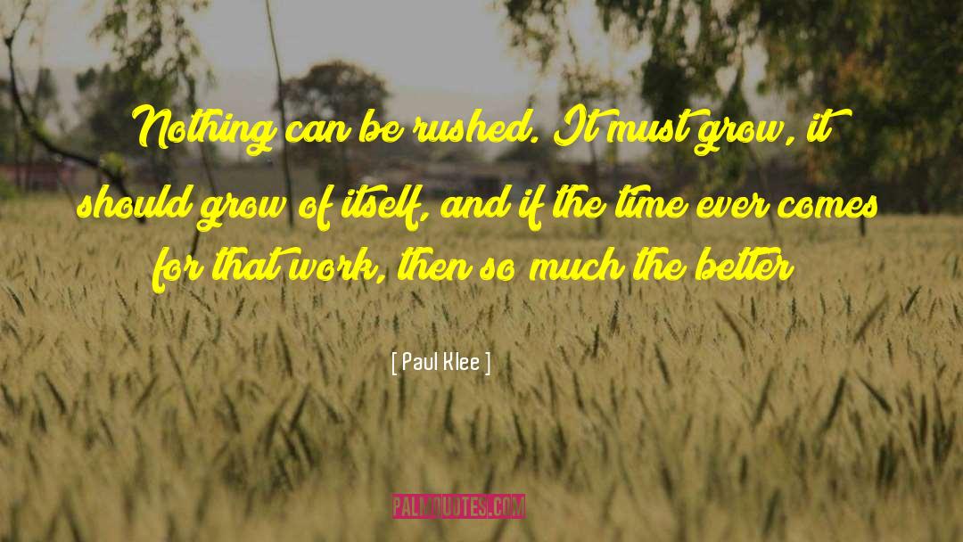 Paul Klee Quotes: Nothing can be rushed. It