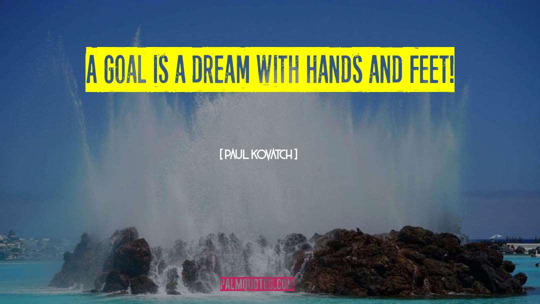 Paul Kovatch Quotes: A goal is a dream