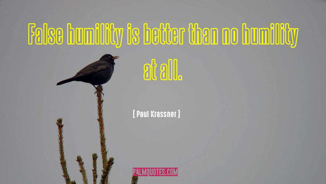 Paul Krassner Quotes: False humility is better than