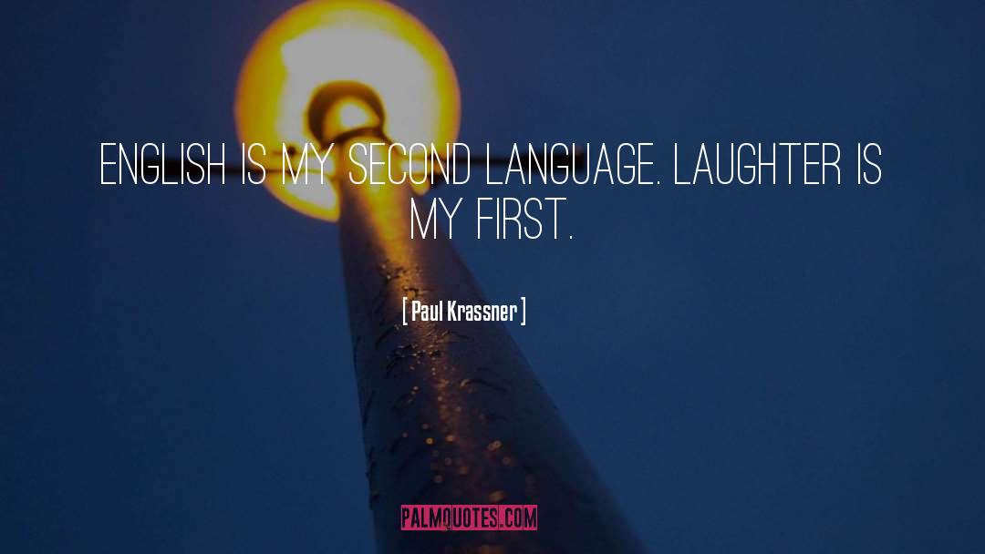Paul Krassner Quotes: English is my second language.