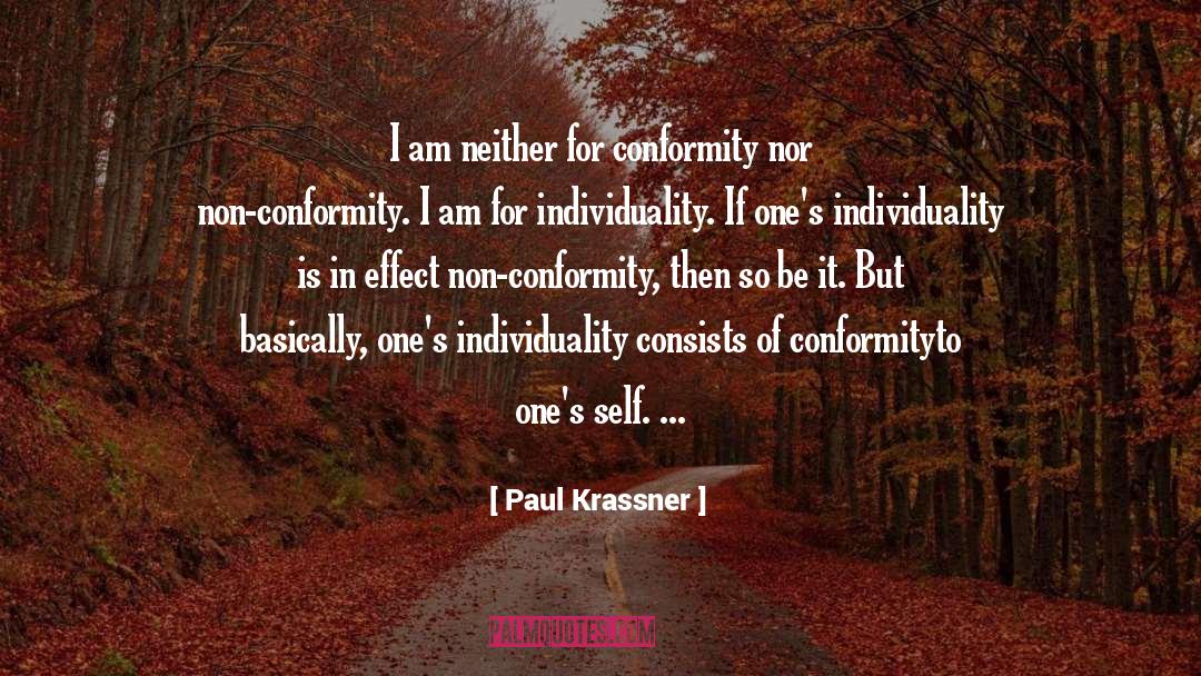 Paul Krassner Quotes: I am neither for conformity