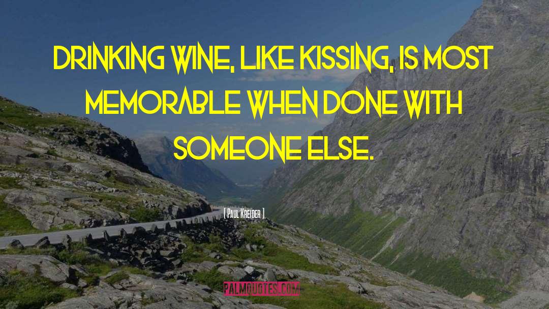Paul Kreider Quotes: Drinking wine, like kissing, is