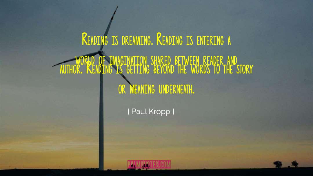 Paul Kropp Quotes: Reading is dreaming. Reading is