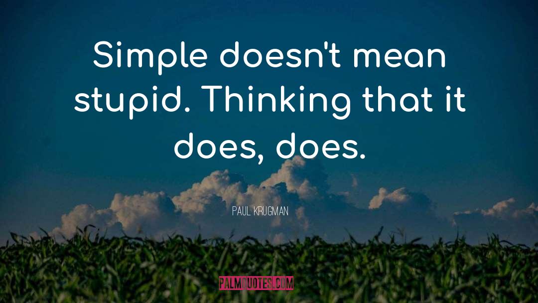 Paul Krugman Quotes: Simple doesn't mean stupid. Thinking