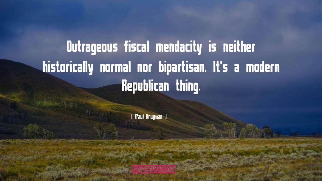 Paul Krugman Quotes: Outrageous fiscal mendacity is neither