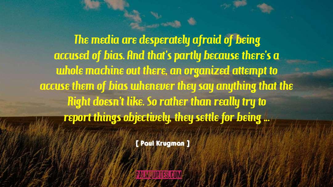 Paul Krugman Quotes: The media are desperately afraid
