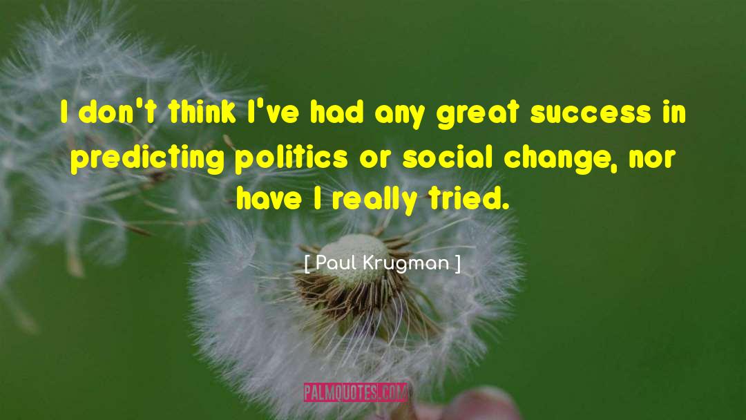 Paul Krugman Quotes: I don't think I've had