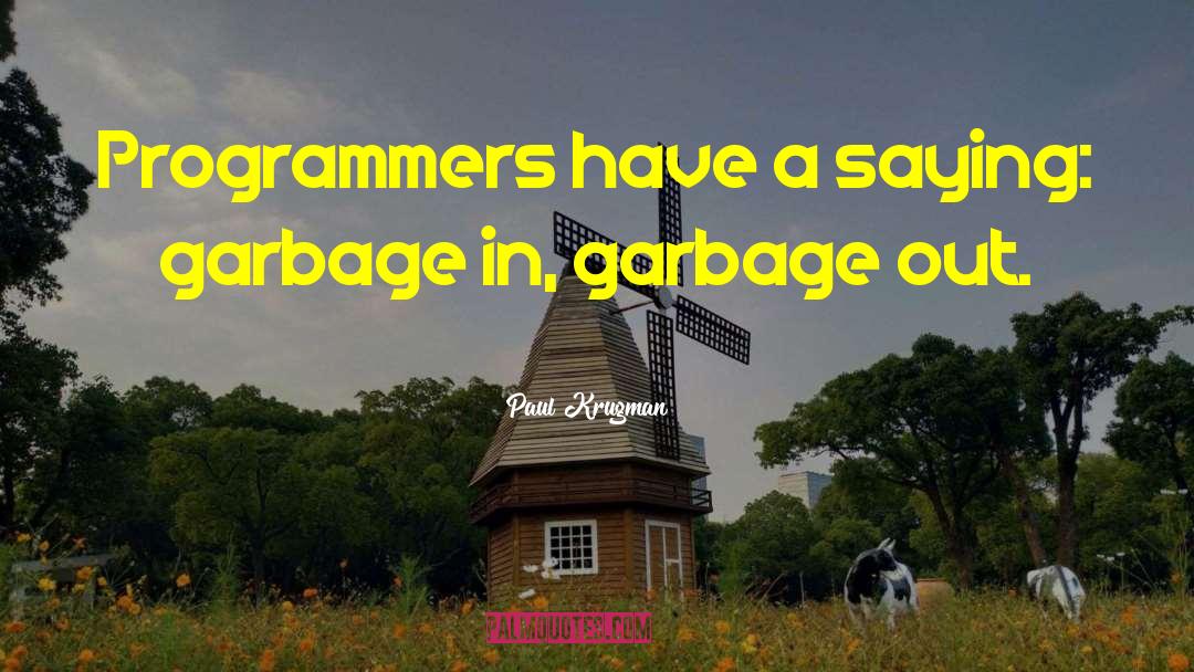 Paul Krugman Quotes: Programmers have a saying: garbage