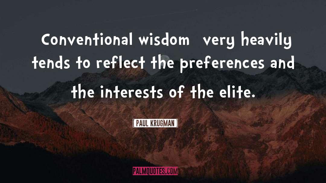 Paul Krugman Quotes: [Conventional wisdom] very heavily tends