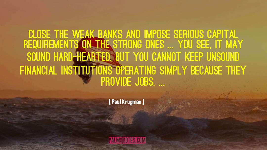 Paul Krugman Quotes: Close the weak banks and