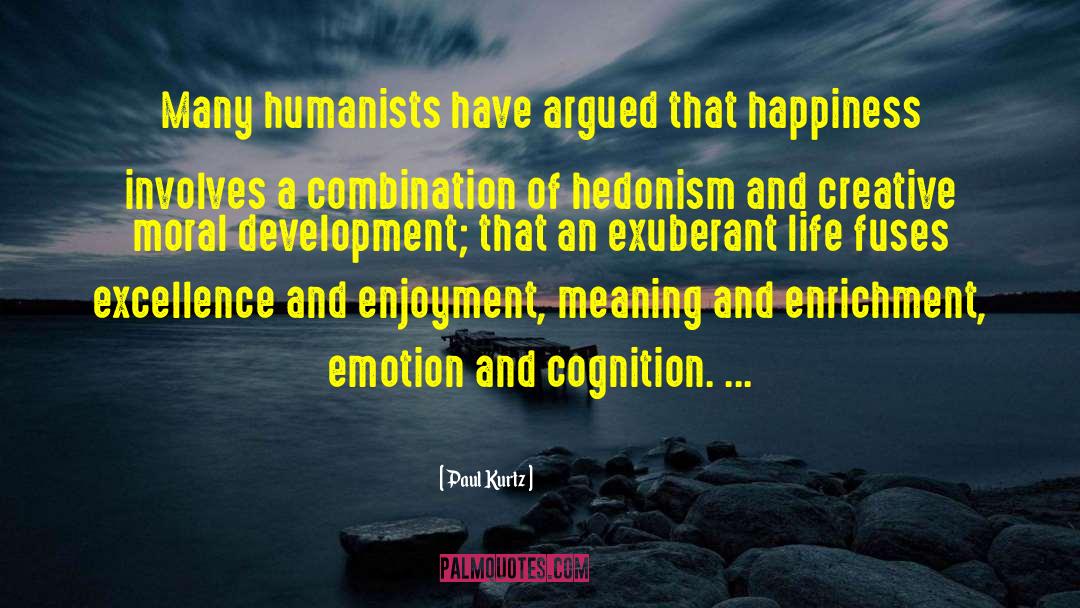 Paul Kurtz Quotes: Many humanists have argued that
