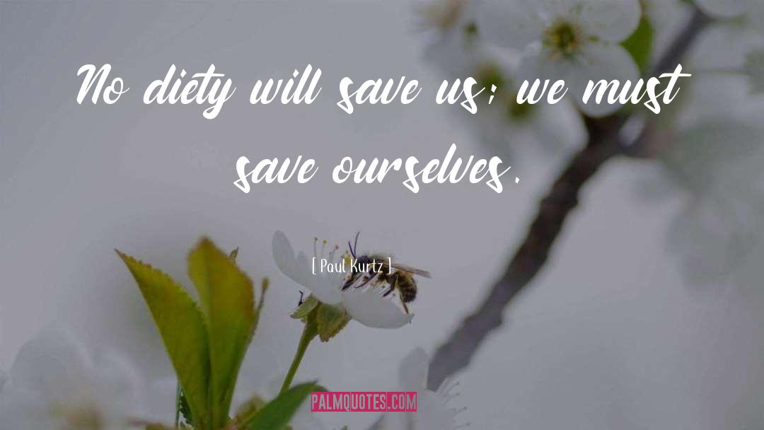 Paul Kurtz Quotes: No diety will save us;